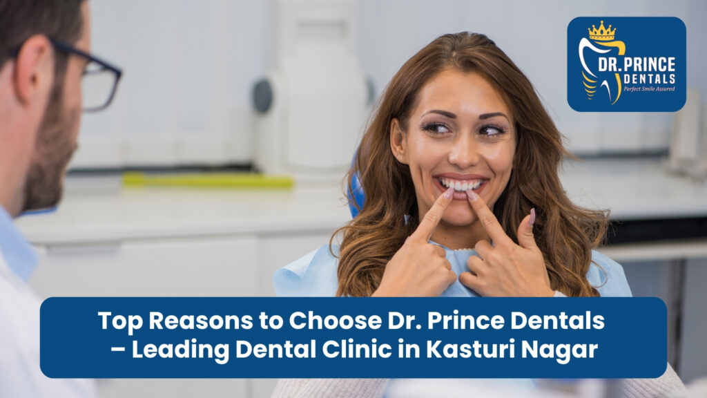 Top Reasons to Choose Dr. Prince Dentals – Leading Dental Clinic in Kasturi Nagar